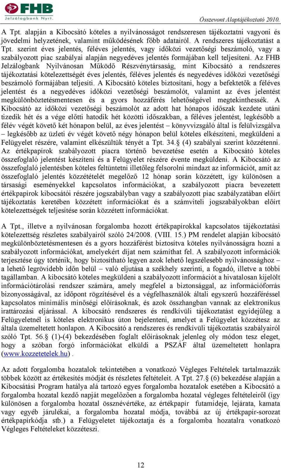 szerint éves jelentés, féléves jelentés, vagy időközi vezetőségi beszámoló, vagy a szabályozott piac szabályai alapján negyedéves jelentés formájában kell teljesíteni.