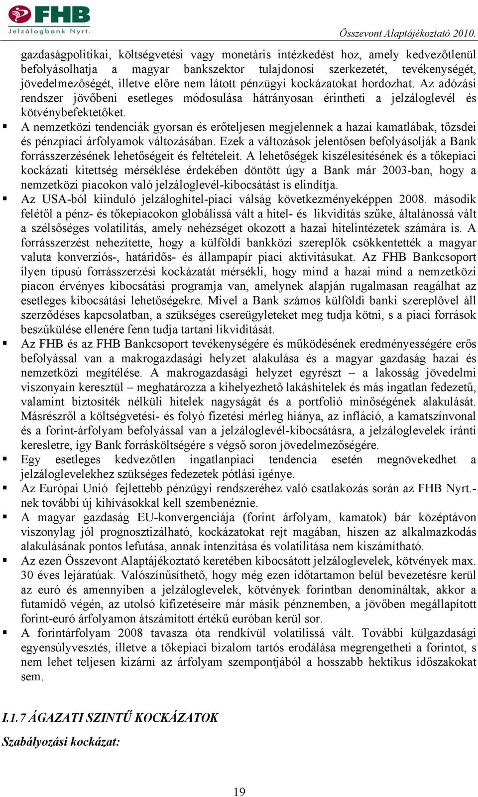 látott pénzügyi kockázatokat hordozhat. Az adózási rendszer jövőbeni esetleges módosulása hátrányosan érintheti a jelzáloglevél és kötvénybefektetőket.