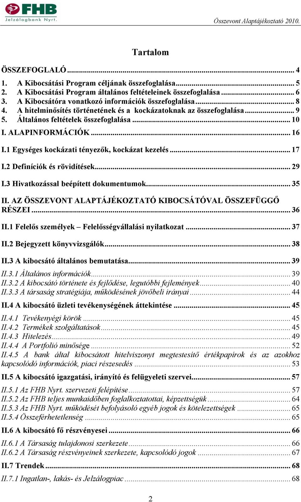 .. 16 I.1 Egységes kockázati tényezők, kockázat kezelés... 17 I.2 Definíciók és rövidítések... 29 I.3 Hivatkozással beépített dokumentumok... 35 II.