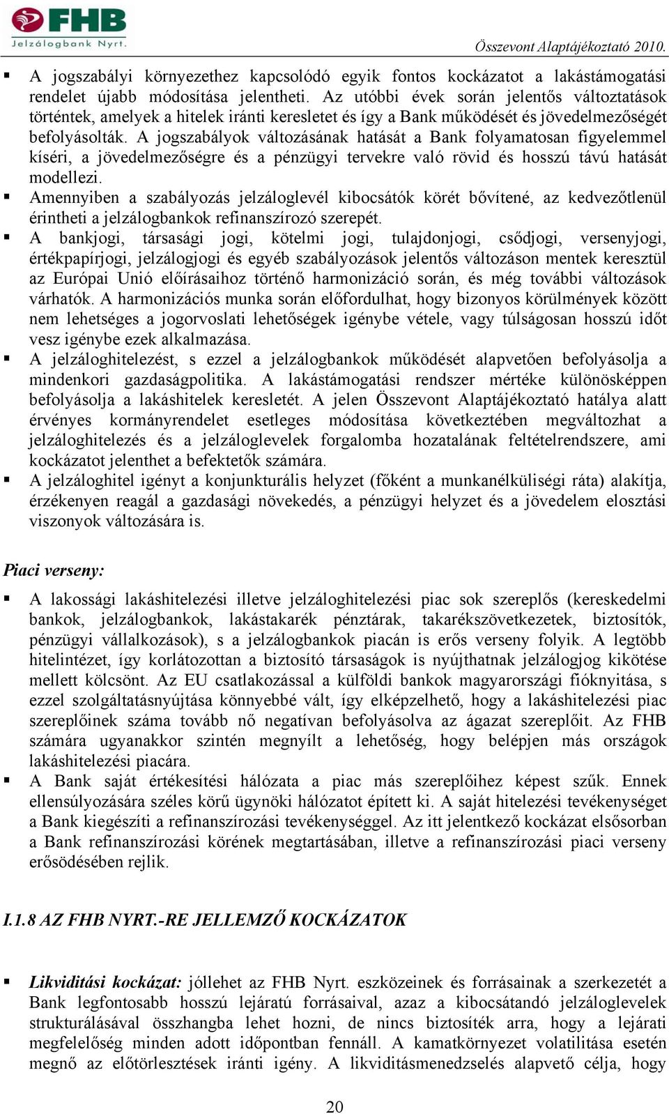 A jogszabályok változásának hatását a Bank folyamatosan figyelemmel kíséri, a jövedelmezőségre és a pénzügyi tervekre való rövid és hosszú távú hatását modellezi.