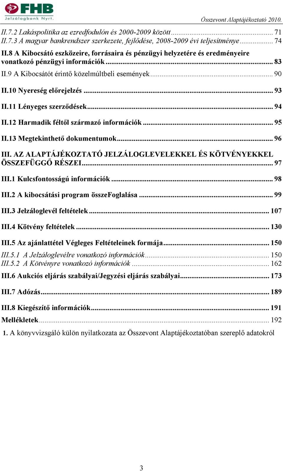 .. 93 II.11 Lényeges szerződések... 94 II.12 Harmadik féltől származó információk... 95 II.13 Megtekinthető dokumentumok... 96 III.