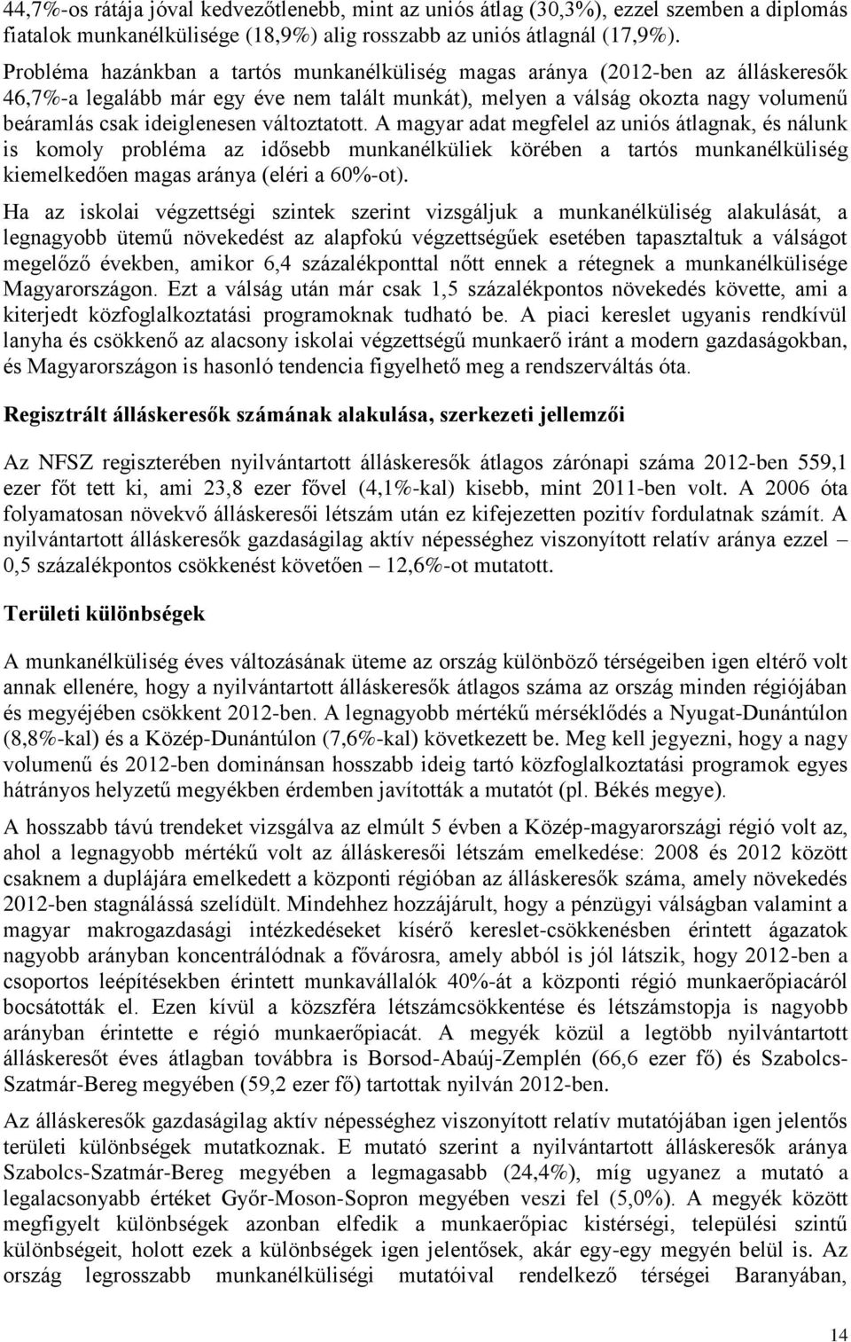 változtatott. A magyar adat megfelel az uniós átlagnak, és nálunk is komoly probléma az idősebb munkanélküliek körében a tartós munkanélküliség kiemelkedően magas aránya (eléri a 60%-ot).