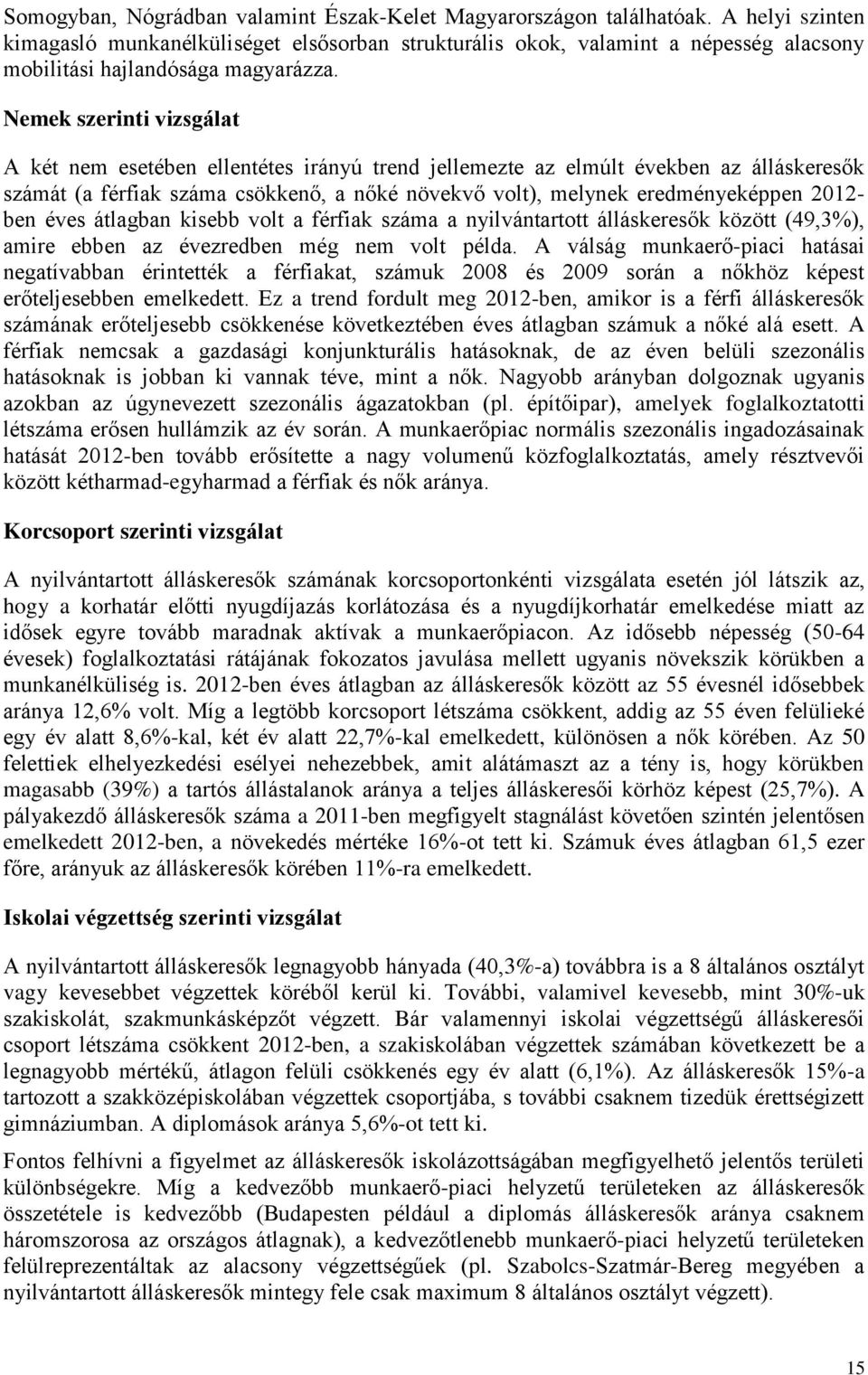 Nemek szerinti vizsgálat A két nem esetében ellentétes irányú trend jellemezte az elmúlt években az álláskeresők számát (a férfiak száma csökkenő, a nőké növekvő volt), melynek eredményeképpen 2012-