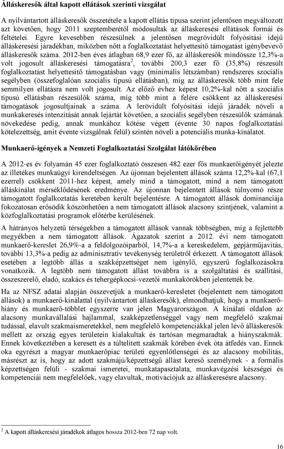 Egyre kevesebben részesülnek a jelentősen megrövidült folyósítási idejű álláskeresési járadékban, miközben nőtt a foglalkoztatást helyettesítő támogatást igénybevevő álláskeresők száma.