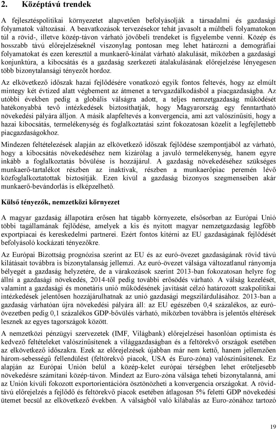 Közép és hosszabb távú előrejelzéseknél viszonylag pontosan meg lehet határozni a demográfiai folyamatokat és ezen keresztül a munkaerő-kínálat várható alakulását, miközben a gazdasági konjunktúra, a