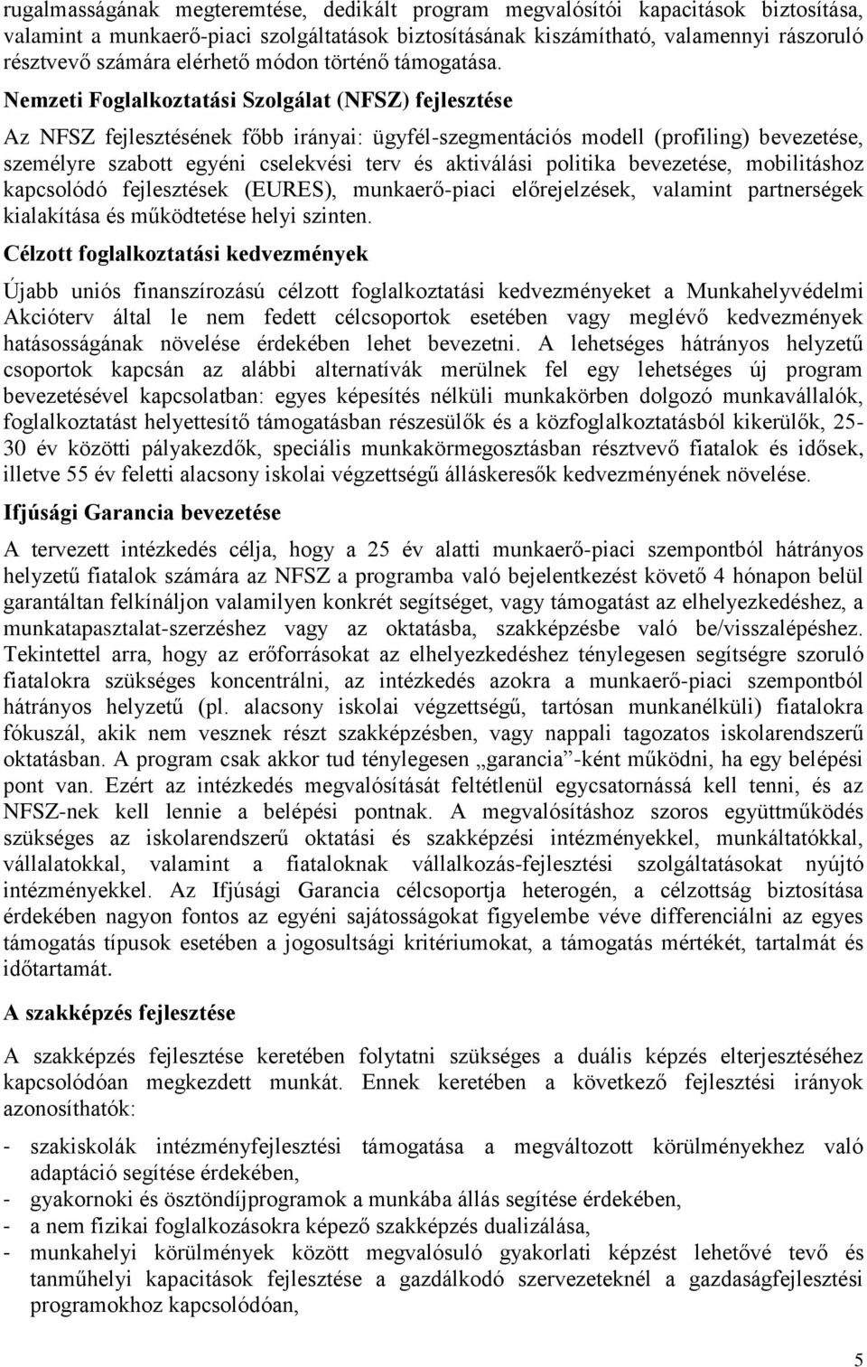 Nemzeti Foglalkoztatási Szolgálat (NFSZ) fejlesztése Az NFSZ fejlesztésének főbb irányai: ügyfél-szegmentációs modell (profiling) bevezetése, személyre szabott egyéni cselekvési terv és aktiválási