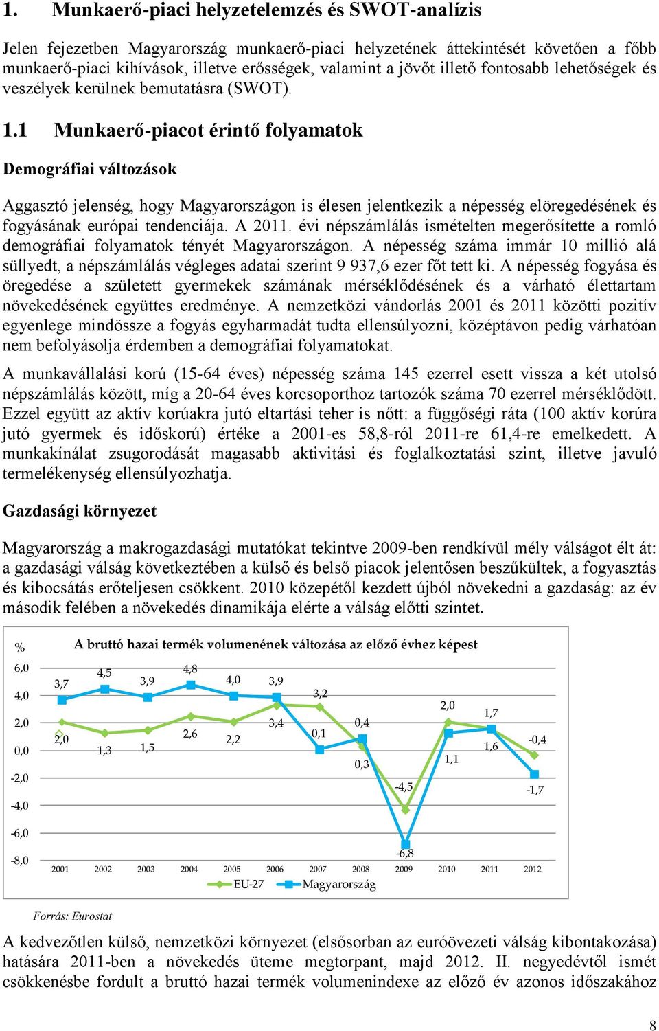 1 Munkaerő-piacot érintő folyamatok Demográfiai változások Aggasztó jelenség, hogy Magyarországon is élesen jelentkezik a népesség elöregedésének és fogyásának európai tendenciája. A 2011.