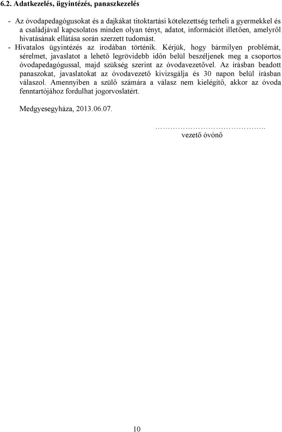 Kérjük, hogy bármilyen problémát, sérelmet, javaslatot a lehető legrövidebb időn belül beszéljenek meg a csoportos óvodapedagógussal, majd szükség szerint az óvodavezetővel.