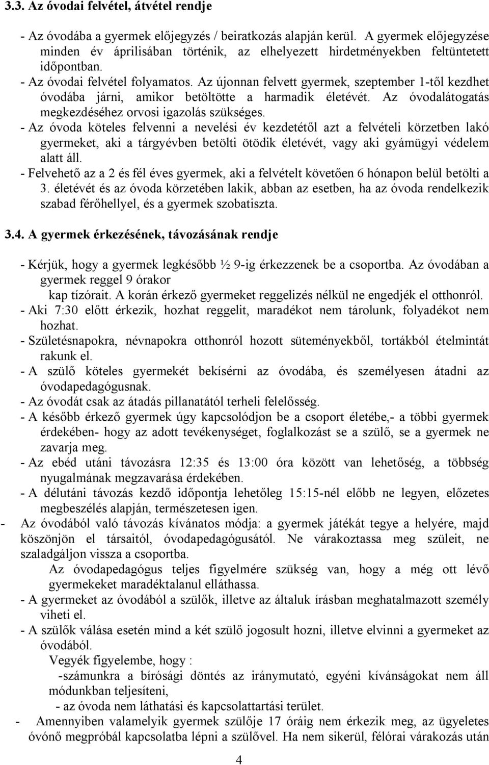 Az újonnan felvett gyermek, szeptember 1-től kezdhet óvodába járni, amikor betöltötte a harmadik életévét. Az óvodalátogatás megkezdéséhez orvosi igazolás szükséges.