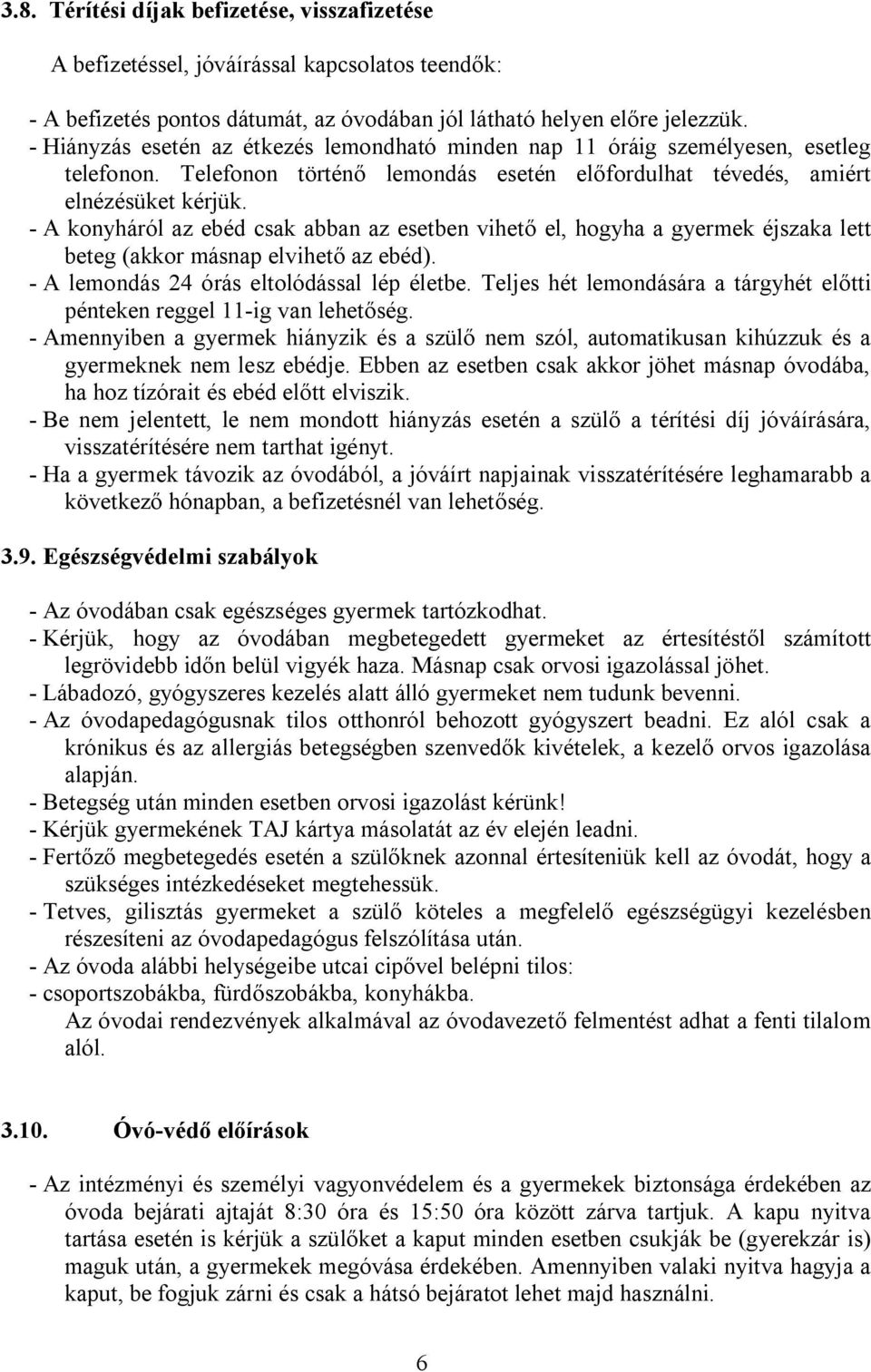 - A konyháról az ebéd csak abban az esetben vihető el, hogyha a gyermek éjszaka lett beteg (akkor másnap elvihető az ebéd). - A lemondás 24 órás eltolódással lép életbe.