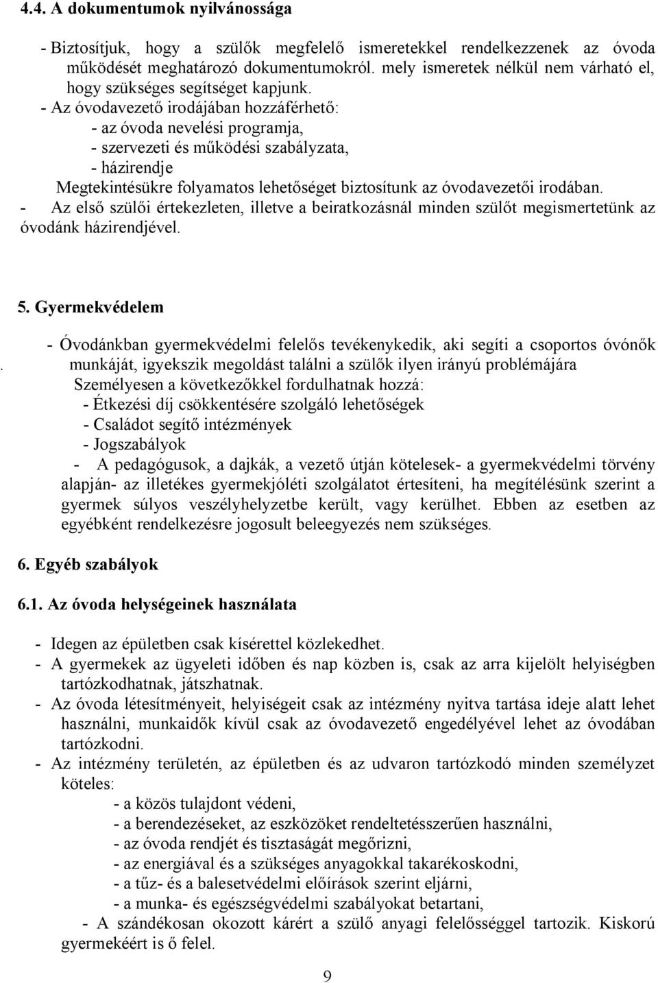 - Az óvodavezető irodájában hozzáférhető: - az óvoda nevelési programja, - szervezeti és működési szabályzata, - házirendje Megtekintésükre folyamatos lehetőséget biztosítunk az óvodavezetői irodában.