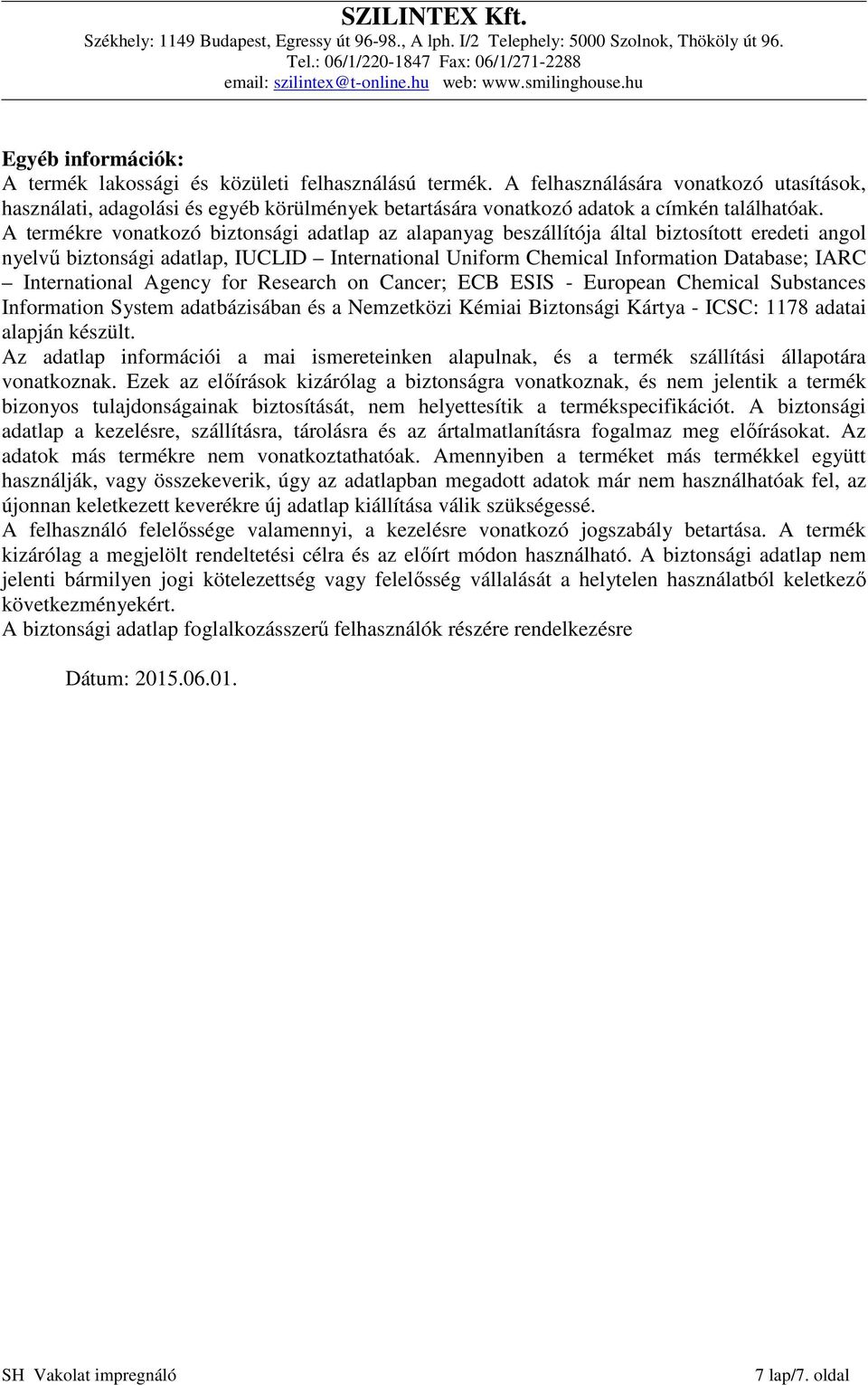 A termékre vonatkozó biztonsági adatlap az alapanyag beszállítója által biztosított eredeti angol nyelvű biztonsági adatlap, IUCLID International Uniform Chemical Information Database; IARC