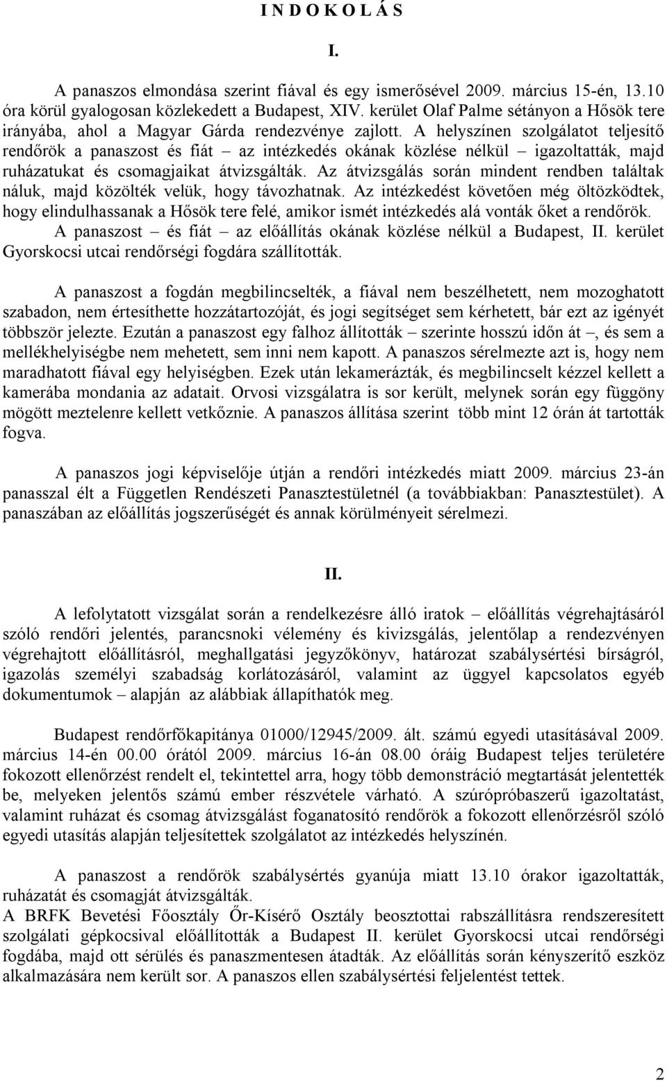 A helyszínen szolgálatot teljesítő rendőrök a panaszost és fiát az intézkedés okának közlése nélkül igazoltatták, majd ruházatukat és csomagjaikat átvizsgálták.