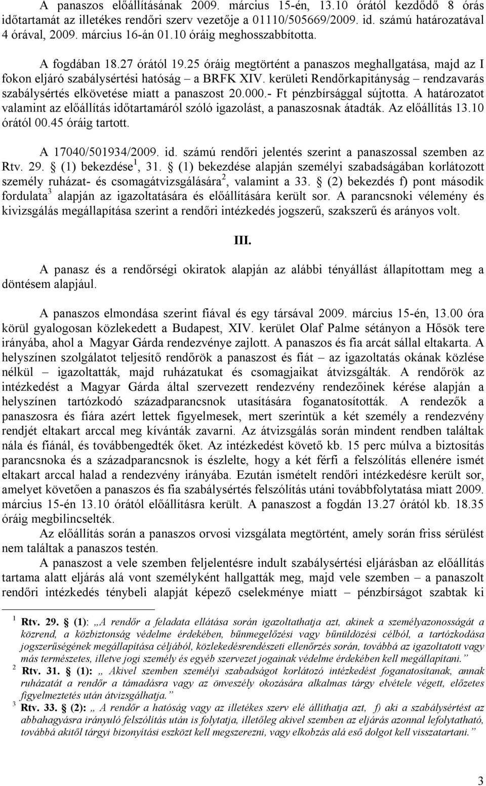 kerületi Rendőrkapitányság rendzavarás szabálysértés elkövetése miatt a panaszost 20.000.- Ft pénzbírsággal sújtotta.