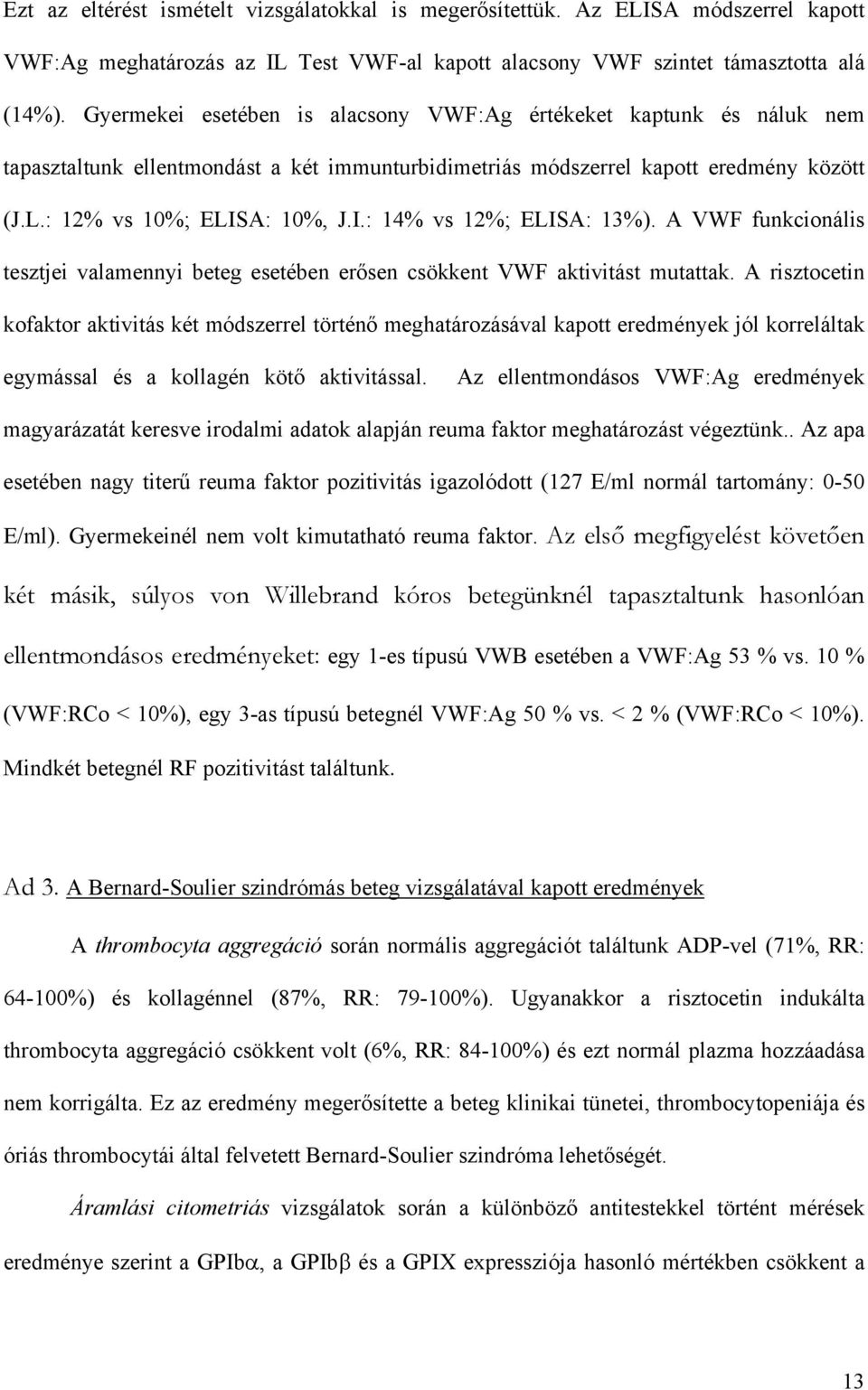 A: 10%, J.I.: 14% vs 12%; ELISA: 13%). A VWF funkcionális tesztjei valamennyi beteg esetében er sen csökkent VWF aktivitást mutattak.