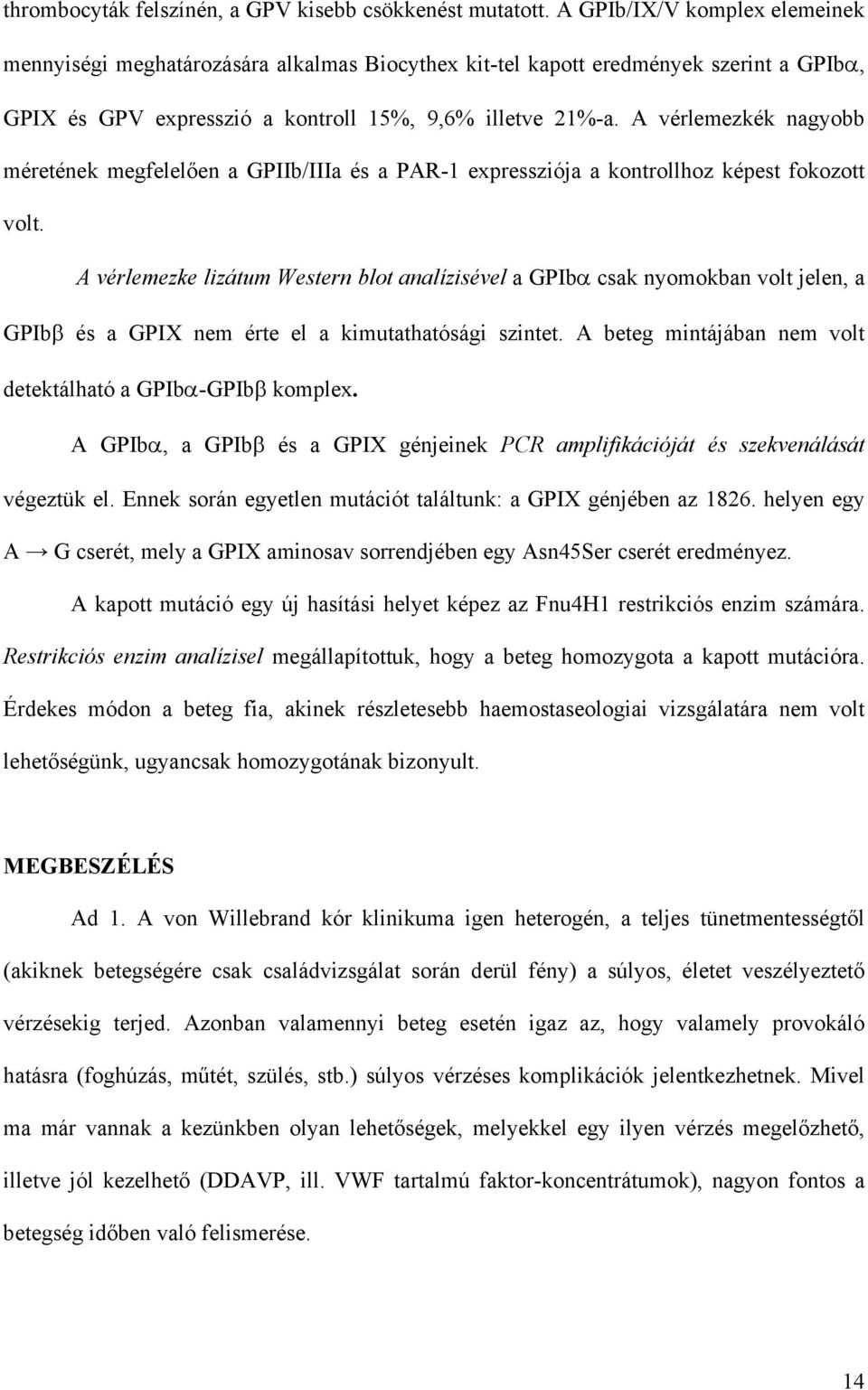 A vérlemezkék nagyobb méretének megfelel en a GPIIb/IIIa és a PAR-1 expressziója a kontrollhoz képest fokozott volt.