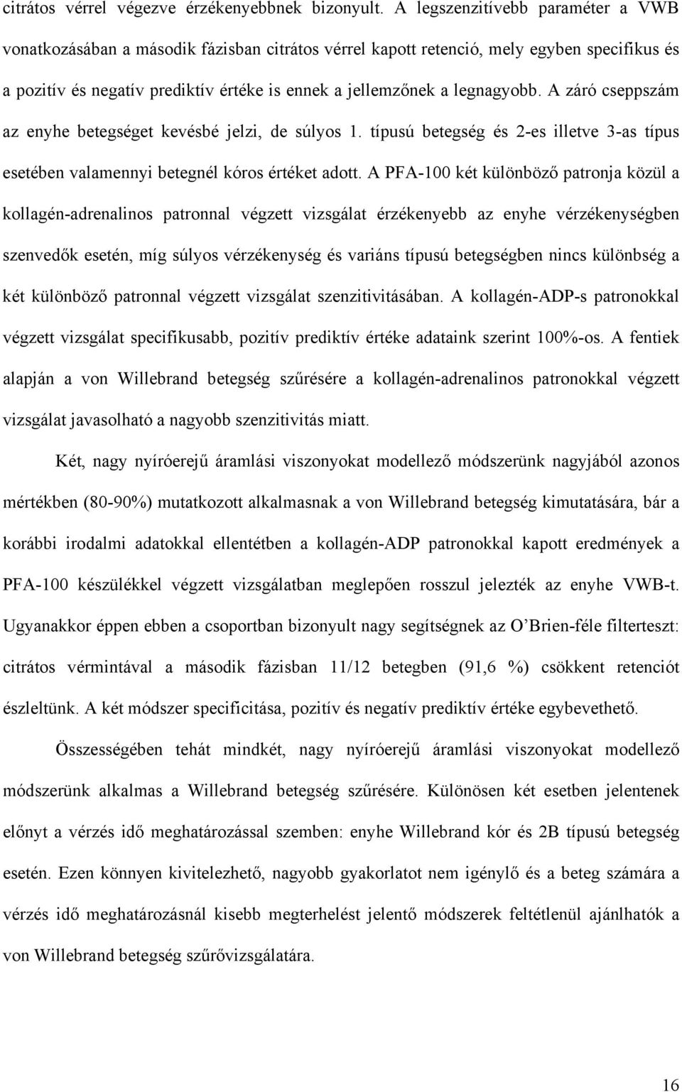 legnagyobb. A záró cseppszám az enyhe betegséget kevésbé jelzi, de súlyos 1. típusú betegség és 2-es illetve 3-as típus esetében valamennyi betegnél kóros értéket adott.