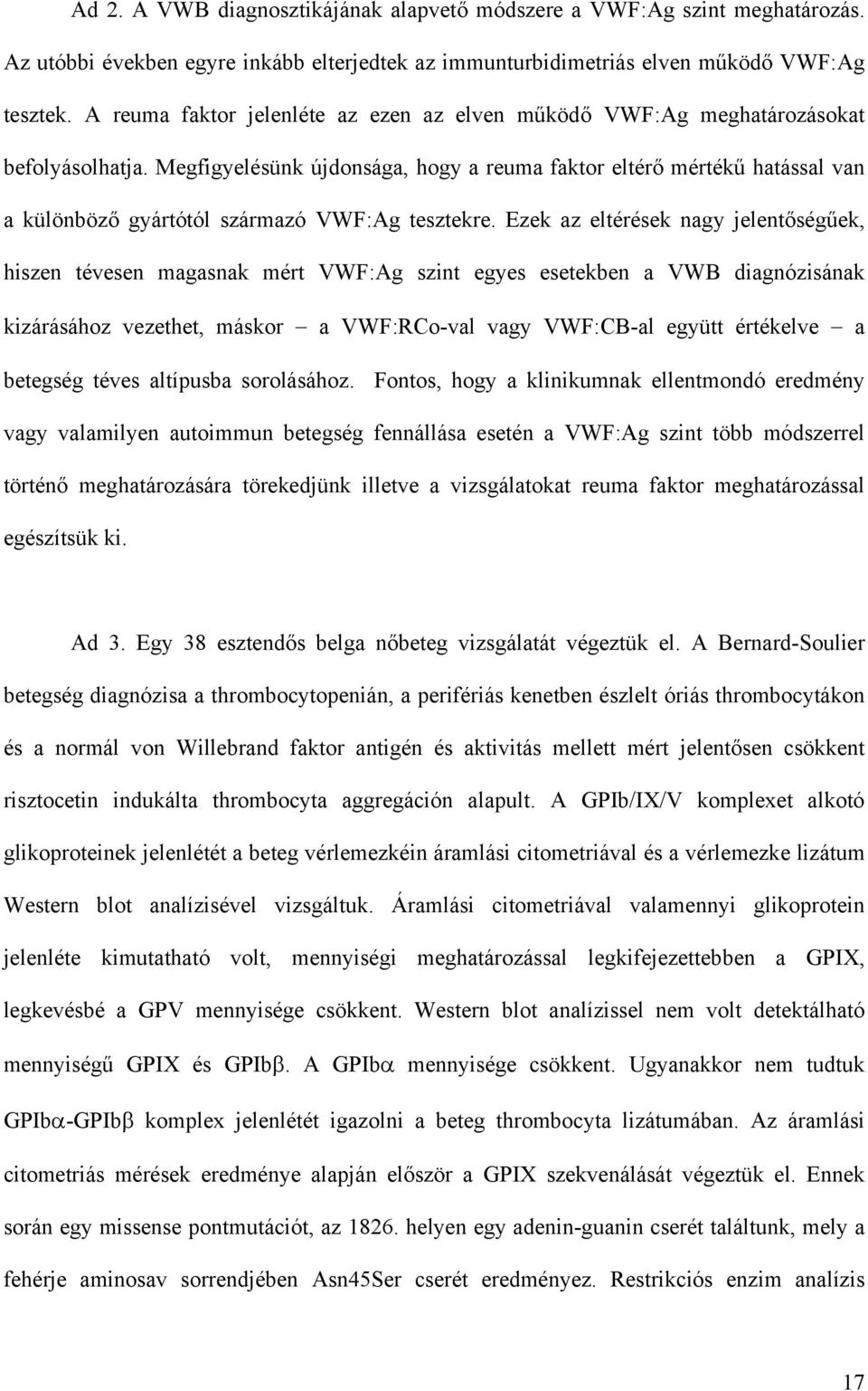 Megfigyelésünk újdonsága, hogy a reuma faktor eltér mérték hatással van a különböz gyártótól származó VWF:Ag tesztekre.