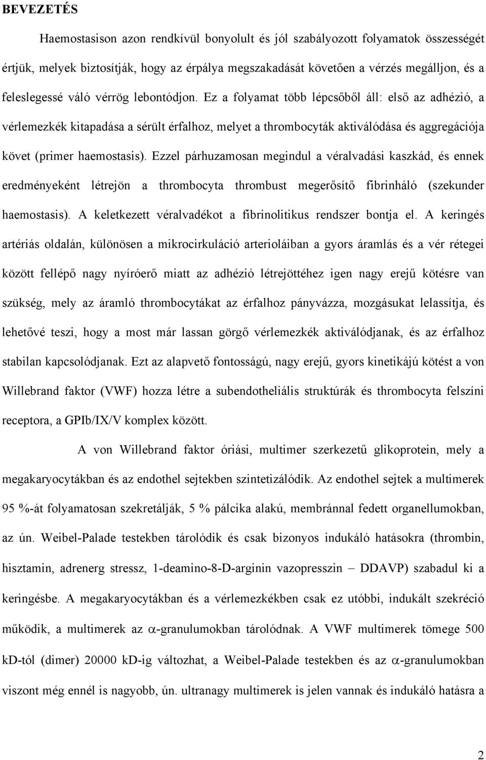 Ezzel párhuzamosan megindul a véralvadási kaszkád, és ennek eredményeként létrejön a thrombocyta thrombust meger sít fibrinháló (szekunder haemostasis).