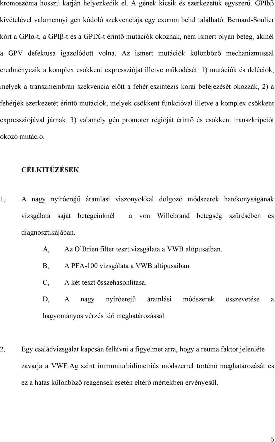 Az ismert mutációk különböz mechanizmussal eredményezik a komplex csökkent expresszióját illetve m ködését: 1) mutációk és deléciók, melyek a transzmembrán szekvencia el tt a fehérjeszintézis korai