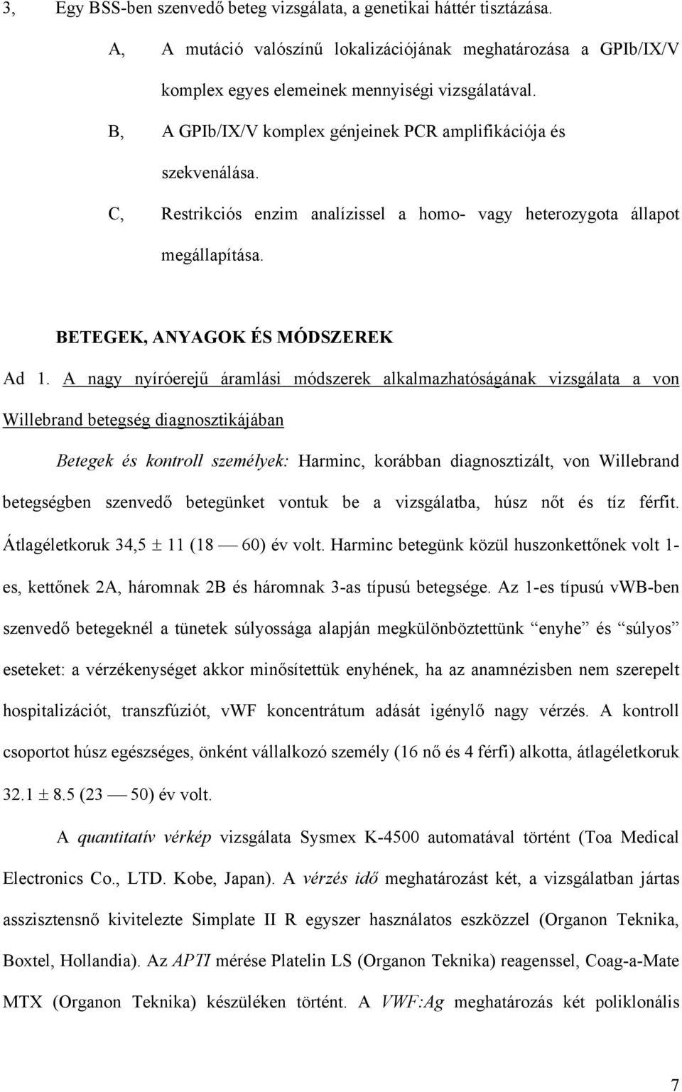 A nagy nyíróerej áramlási módszerek alkalmazhatóságának vizsgálata a von Willebrand betegség diagnosztikájában Betegek és kontroll személyek: Harminc, korábban diagnosztizált, von Willebrand