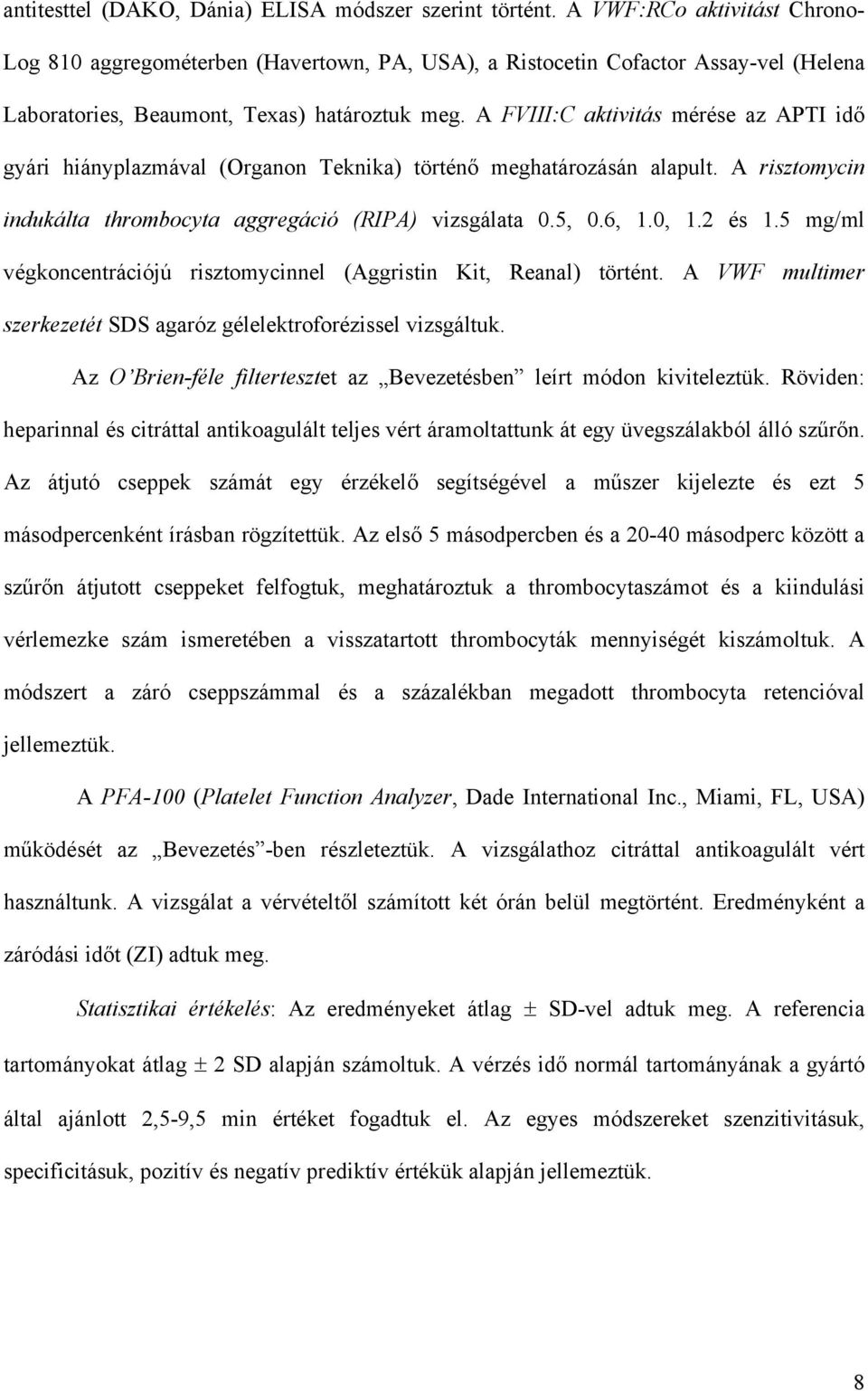 A FVIII:C aktivitás mérése az APTI id gyári hiányplazmával (Organon Teknika) történ meghatározásán alapult. A risztomycin indukálta thrombocyta aggregáció (RIPA) vizsgálata 0.5, 0.6, 1.0, 1.2 és 1.