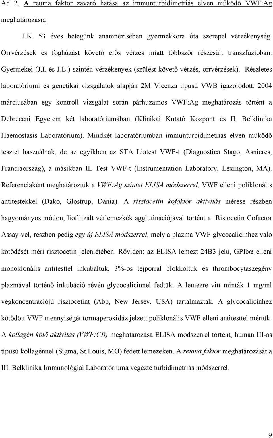 Részletes laboratóriumi és genetikai vizsgálatok alapján 2M Vicenza típusú VWB igazolódott.