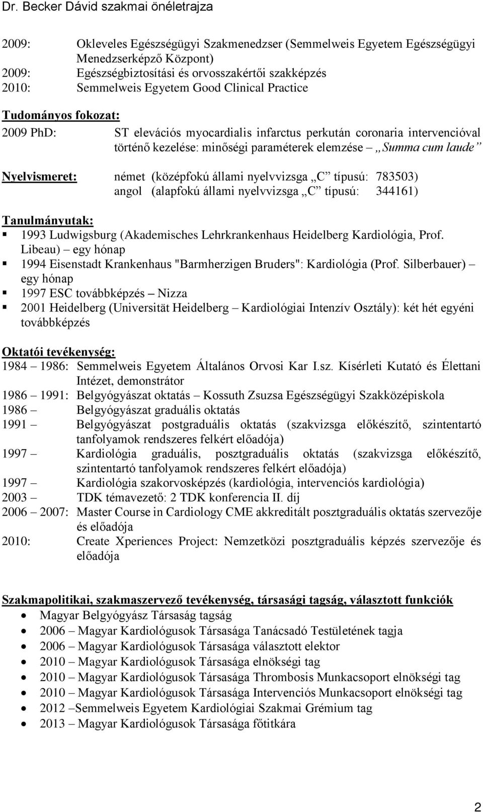 (középfokú állami nyelvvizsga C típusú: 783503) angol (alapfokú állami nyelvvizsga C típusú: 344161) Tanulmányutak: 1993 Ludwigsburg (Akademisches Lehrkrankenhaus Heidelberg Kardiológia, Prof.