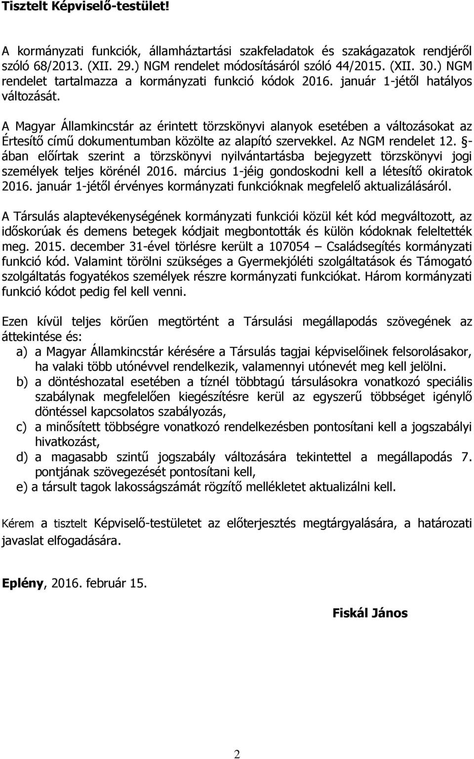 A Magyar Államkincstár az érintett törzskönyvi alanyok esetében a változásokat az Értesítő című dokumentumban közölte az alapító szervekkel. Az NGM rendelet 12.