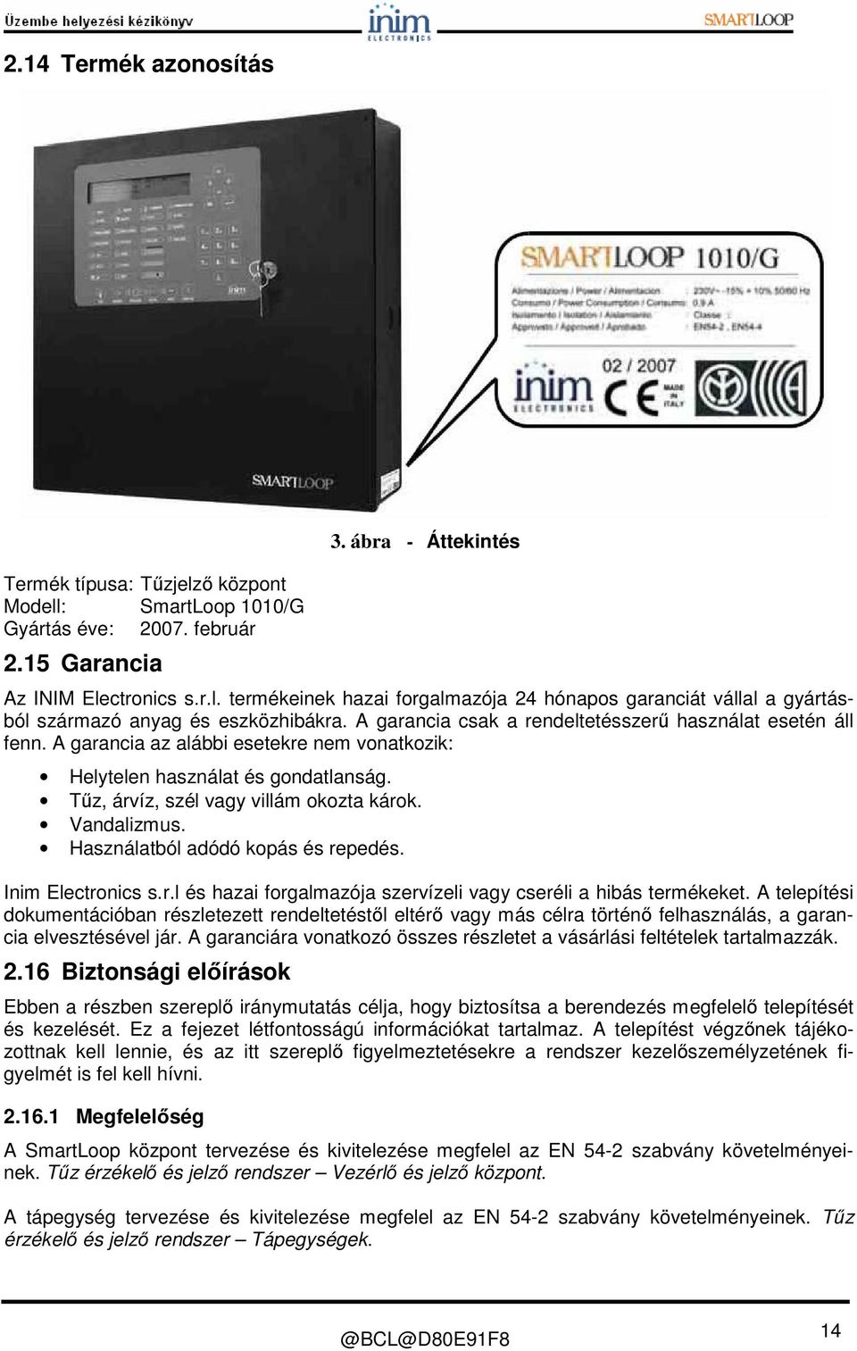 Használatból adódó kopás és repedés. Inim Electronics s.r.l és hazai forgalmazója szervízeli vagy cseréli a hibás termékeket.