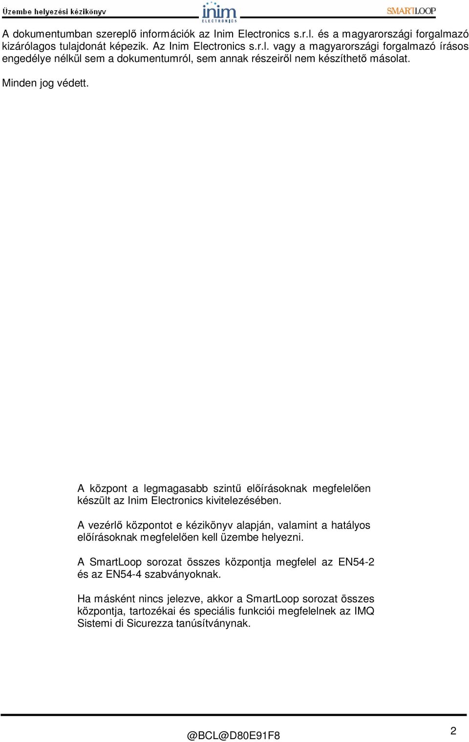 A vezérlő központot e kézikönyv alapján, valamint a hatályos előírásoknak megfelelően kell üzembe helyezni.