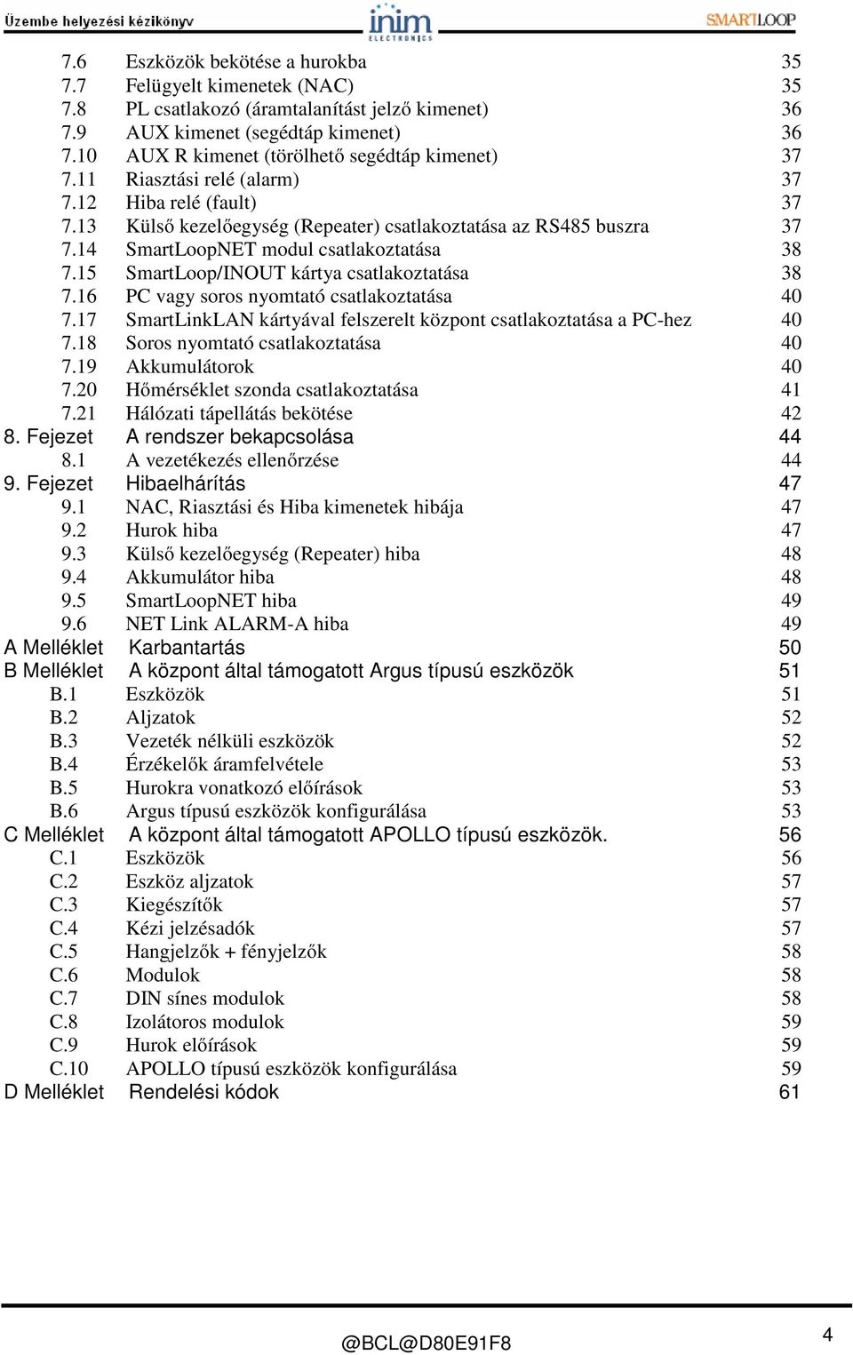 14 SmartLoopNET modul csatlakoztatása 38 7.15 SmartLoop/INOUT kártya csatlakoztatása 38 7.16 PC vagy soros nyomtató csatlakoztatása 40 7.