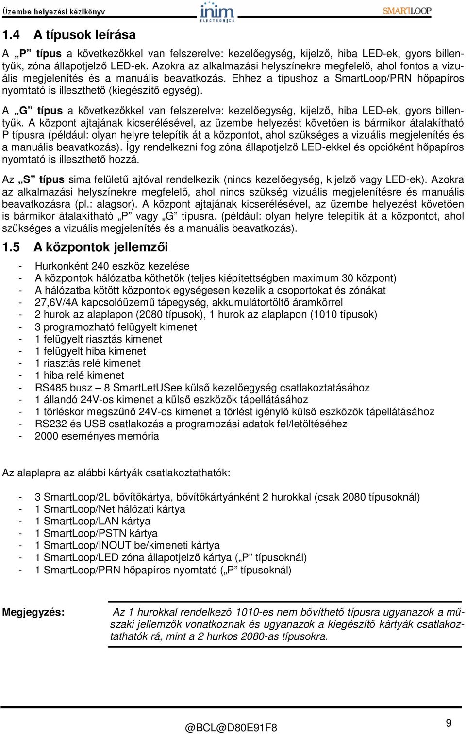 A G típus a következőkkel van felszerelve: kezelőegység, kijelző, hiba LED-ek, gyors billentyűk.