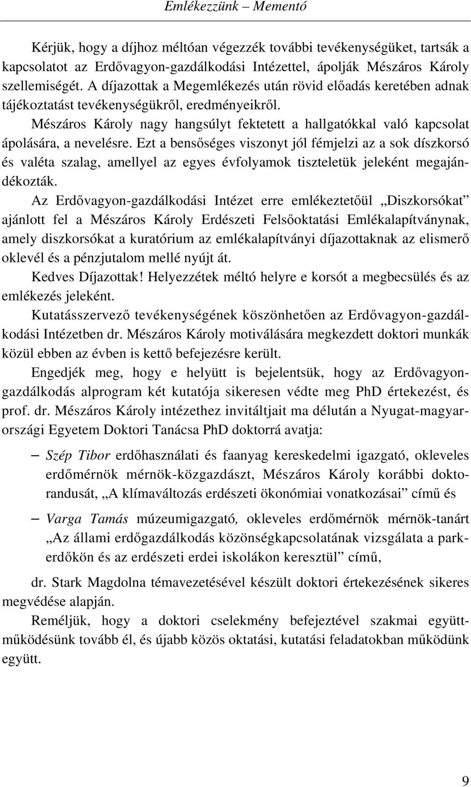 Mészáros Károly nagy hangsúlyt fektetett a hallgatókkal való kapcsolat ápolására, a nevelésre.