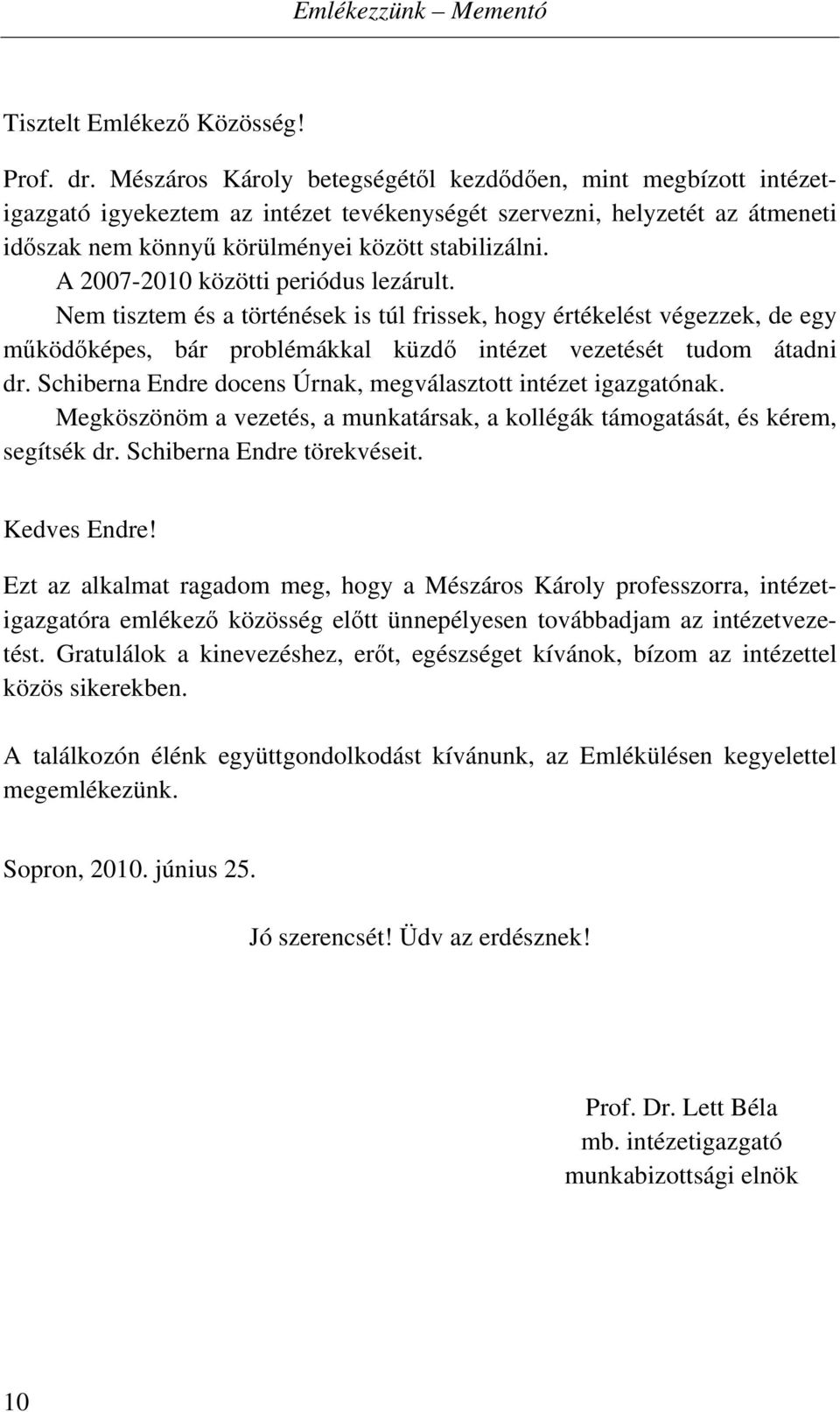 A 2007-2010 közötti periódus lezárult. Nem tisztem és a történések is túl frissek, hogy értékelést végezzek, de egy működőképes, bár problémákkal küzdő intézet vezetését tudom átadni dr.