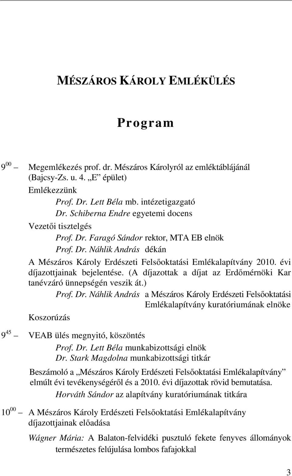 évi díjazottjainak bejelentése. (A díjazottak a díjat az Erdőmérnöki Kar tanévzáró ünnepségén veszik át.) Prof. Dr.