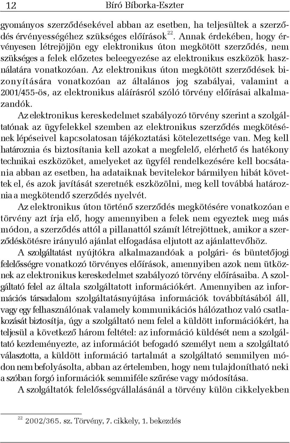 Az elektronikus úton megkötött szerzõdések bizonyítására vonatkozóan az általános jog szabályai, valamint a 2001/455-ös, az elektronikus aláírásról szóló törvény elõírásai alkalmazandók.