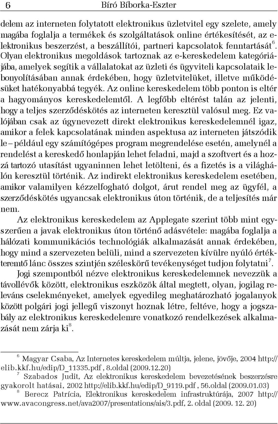 Olyan elektronikus megoldások tartoznak az e-kereskedelem kategóriájába, amelyek segítik a vállalatokat az üzleti és ügyviteli kapcsolataik lebonyolításában annak érdekében, hogy üzletvitelüket,