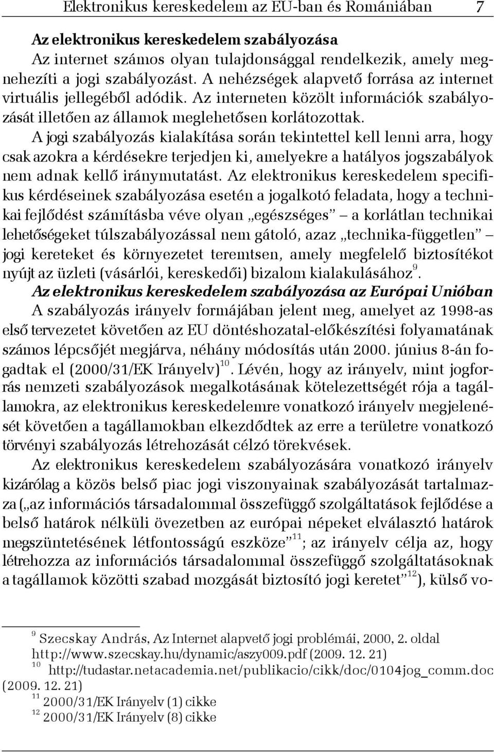 A jogi szabályozás kialakítása során tekintettel kell lenni arra, hogy csak azokra a kérdésekre terjedjen ki, amelyekre a hatályos jogszabályok nem adnak kellõ iránymutatást.