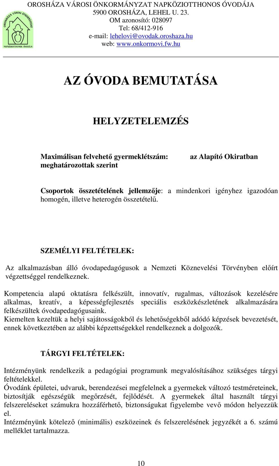 Kompetencia alapú oktatásra felkészült, innovatív, rugalmas, változások kezelésére alkalmas, kreatív, a képességfejlesztés speciális eszközkészletének alkalmazására felkészültek óvodapedagógusaink.