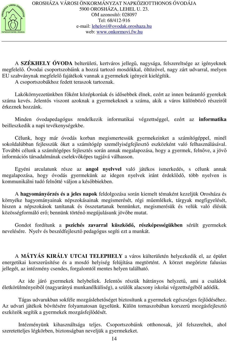 A csoportszobákhoz fedett teraszok tartoznak. Lakókörnyezetünkben főként középkorúak és idősebbek élnek, ezért az innen beáramló gyerekek száma kevés.