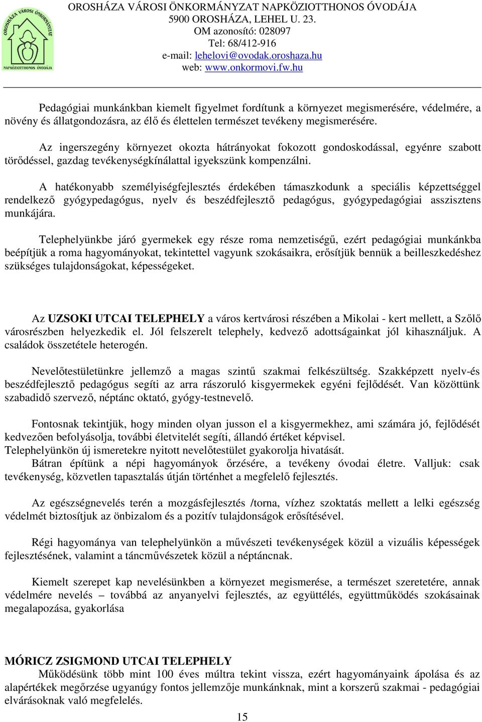 A hatékonyabb személyiségfejlesztés érdekében támaszkodunk a speciális képzettséggel rendelkező gyógypedagógus, nyelv és beszédfejlesztő pedagógus, gyógypedagógiai asszisztens munkájára.