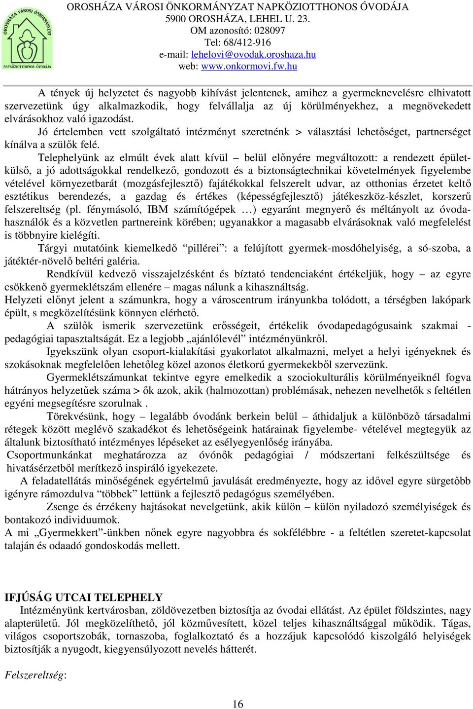 Telephelyünk az elmúlt évek alatt kívül belül előnyére megváltozott: a rendezett épületkülső, a jó adottságokkal rendelkező, gondozott és a biztonságtechnikai követelmények figyelembe vételével