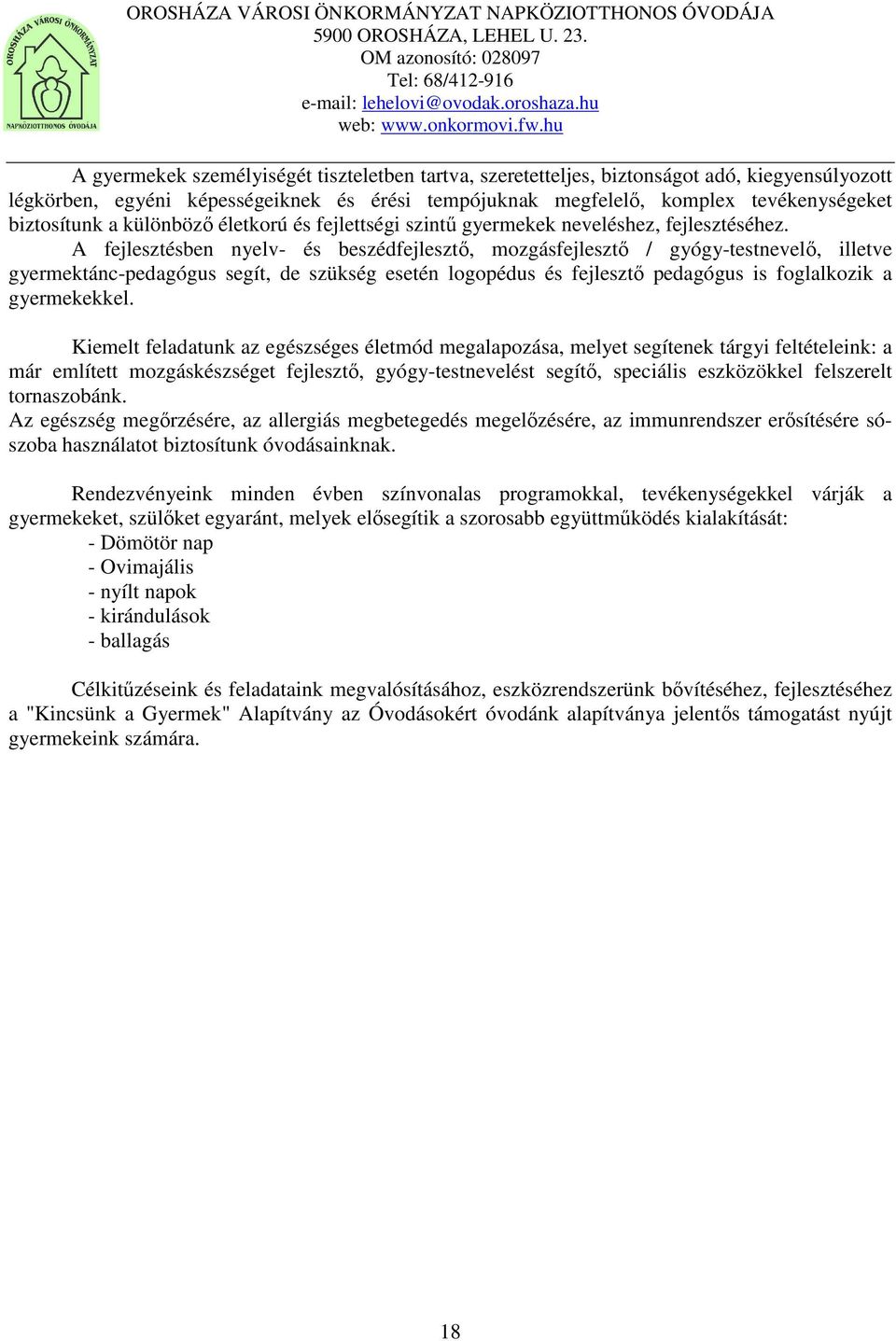 A fejlesztésben nyelv- és beszédfejlesztő, mozgásfejlesztő / gyógy-testnevelő, illetve gyermektánc-pedagógus segít, de szükség esetén logopédus és fejlesztő pedagógus is foglalkozik a gyermekekkel.