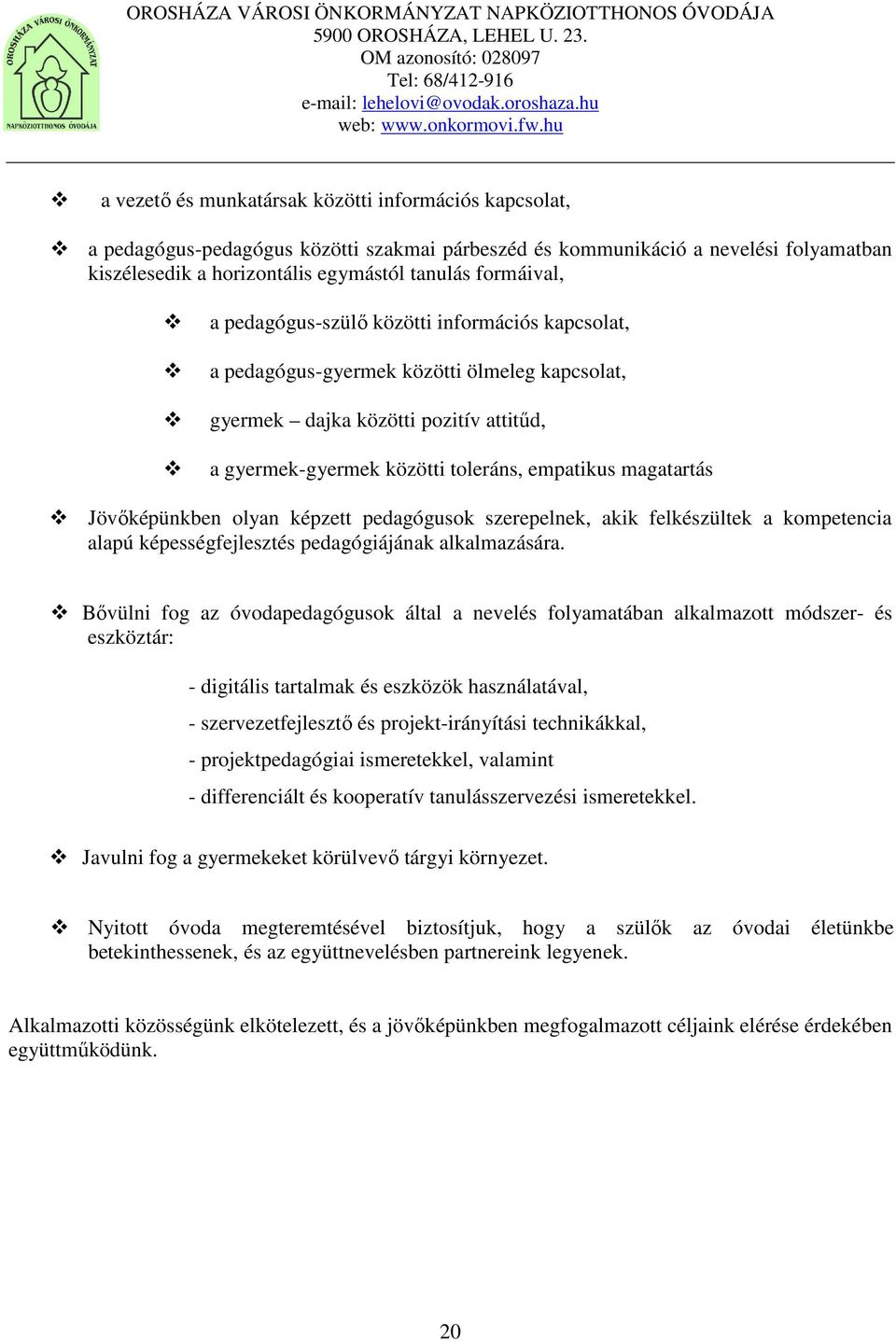 Jövőképünkben olyan képzett pedagógusok szerepelnek, akik felkészültek a kompetencia alapú képességfejlesztés pedagógiájának alkalmazására.