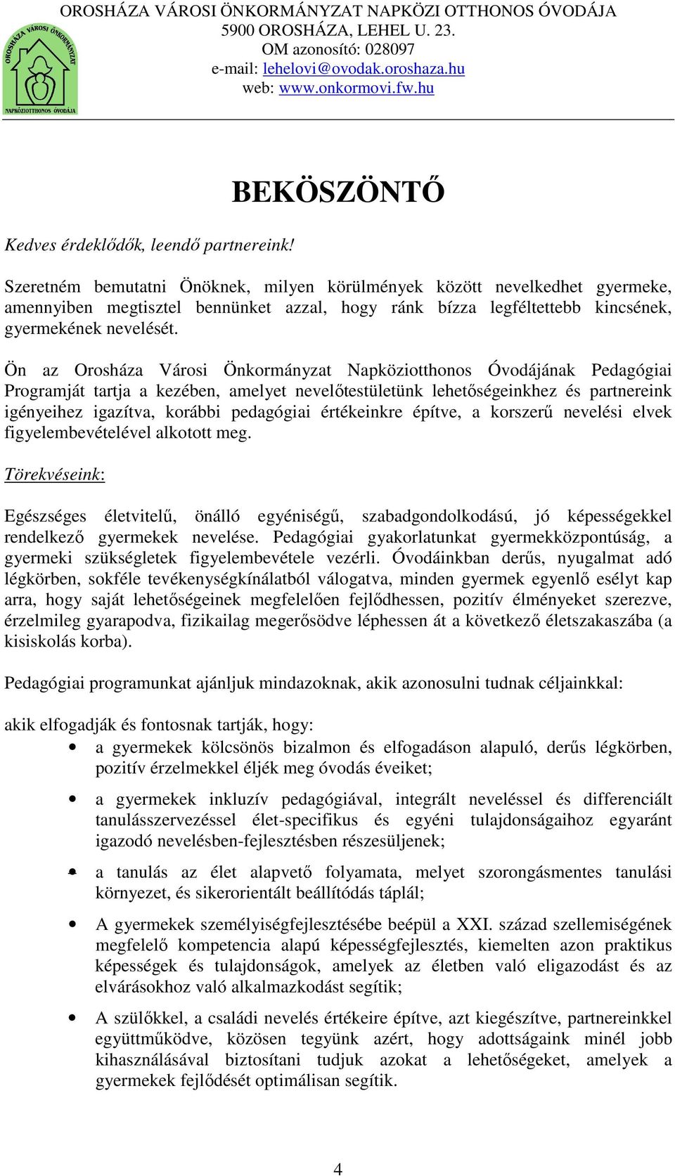 Ön az Orosháza Városi Önkormányzat Napköziotthonos Óvodájának Pedagógiai Programját tartja a kezében, amelyet nevelőtestületünk lehetőségeinkhez és partnereink igényeihez igazítva, korábbi pedagógiai