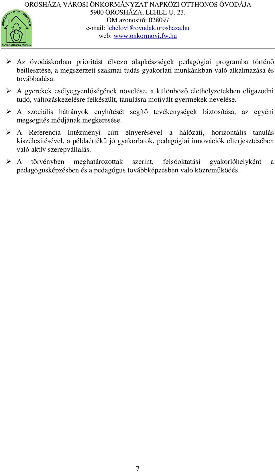 A szociális hátrányok enyhítését segítő tevékenységek biztosítása, az egyéni megsegítés módjának megkeresése.