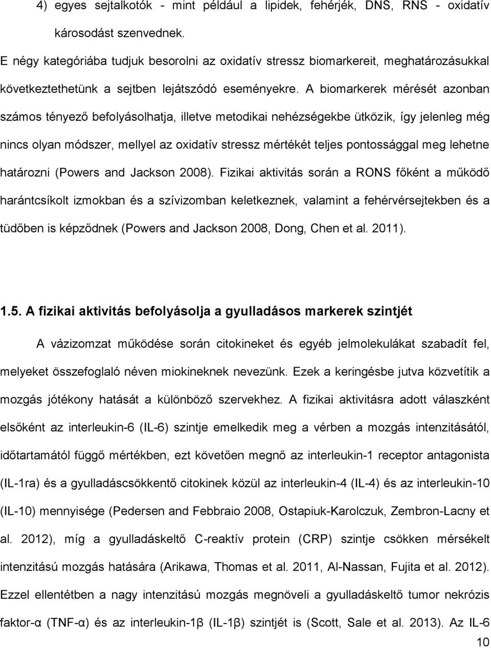 A biomarkerek mérését azonban számos tényező befolyásolhatja, illetve metodikai nehézségekbe ütközik, így jelenleg még nincs olyan módszer, mellyel az oxidatív stressz mértékét teljes pontossággal