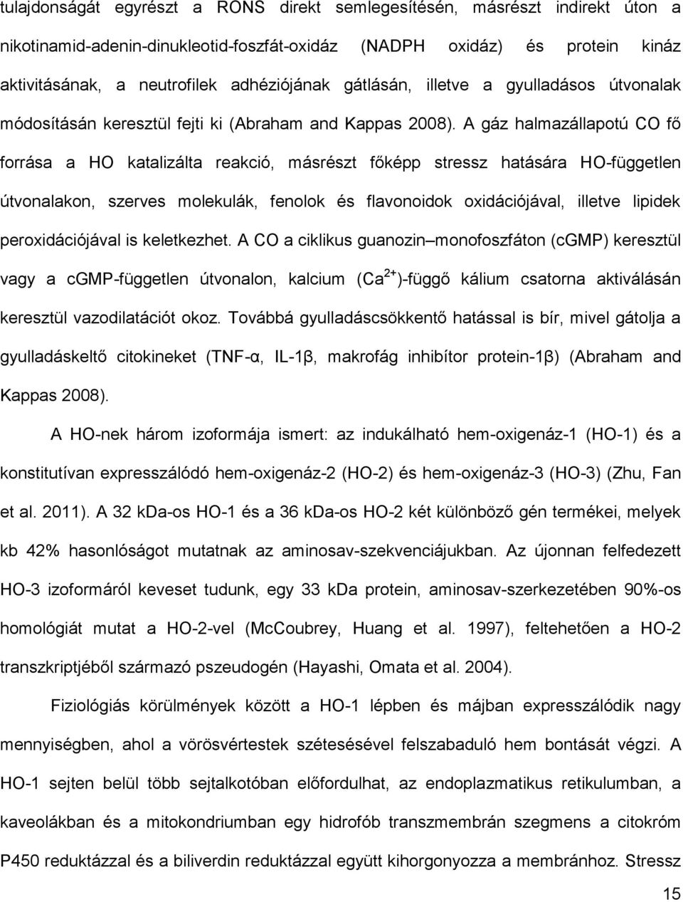 A gáz halmazállapotú CO fő forrása a HO katalizálta reakció, másrészt főképp stressz hatására HO-független útvonalakon, szerves molekulák, fenolok és flavonoidok oxidációjával, illetve lipidek