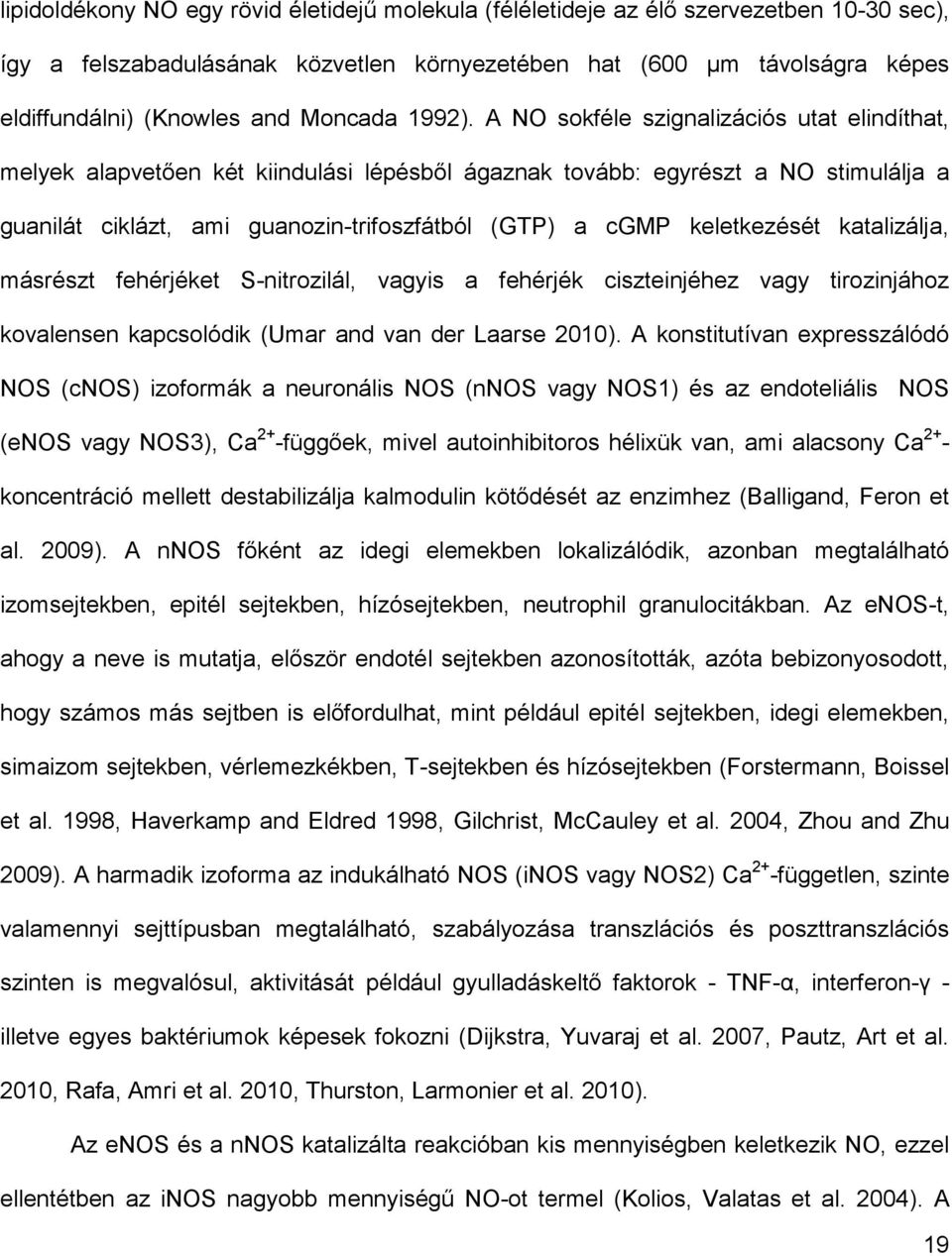 A NO sokféle szignalizációs utat elindíthat, melyek alapvetően két kiindulási lépésből ágaznak tovább: egyrészt a NO stimulálja a guanilát ciklázt, ami guanozin-trifoszfátból (GTP) a cgmp